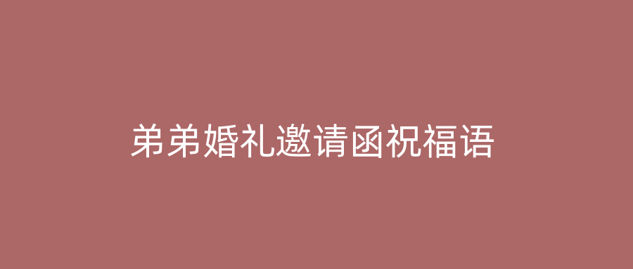 弟弟婚礼邀请函祝福语