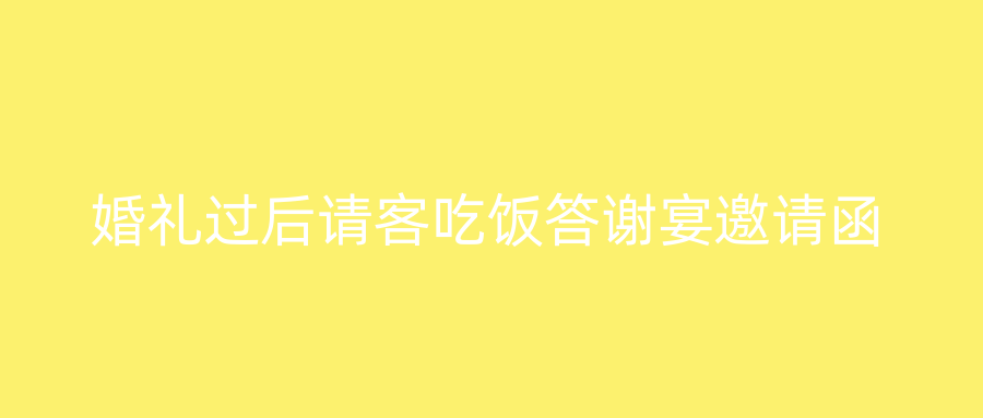婚礼过后请客吃饭答谢宴邀请函