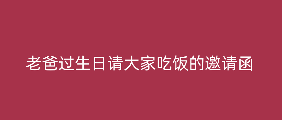 老爸过生日请大家吃饭的邀请函