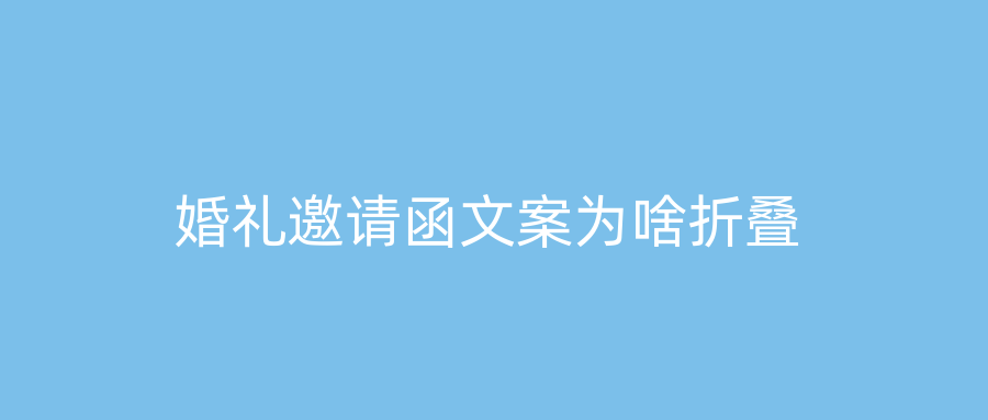 婚礼邀请函文案为啥折叠