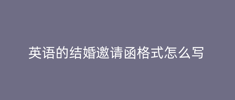英语的结婚邀请函格式怎么写