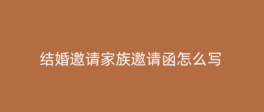 结婚邀请家族邀请函怎么写