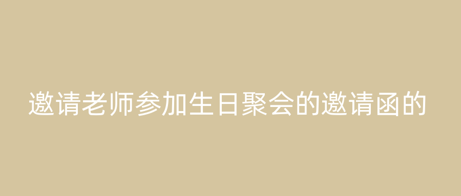 邀请老师参加生日聚会的邀请函的