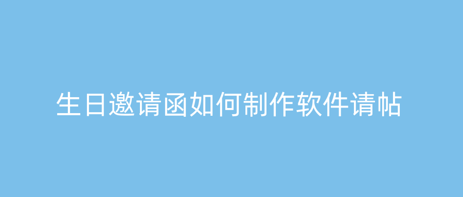 生日邀请函如何制作软件请帖