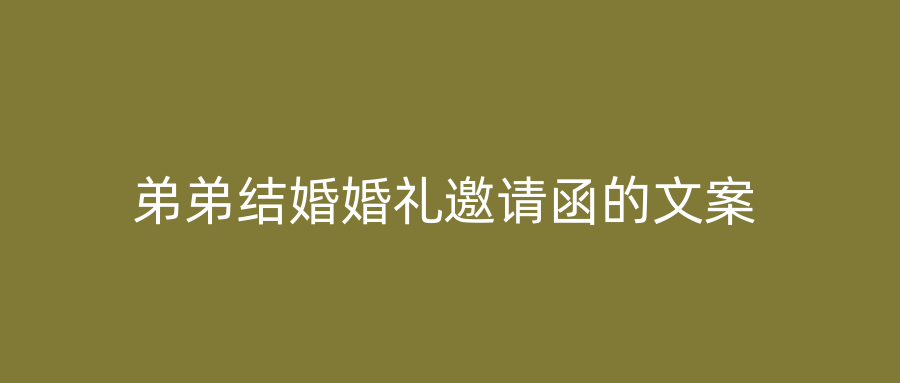 弟弟结婚婚礼邀请函的文案