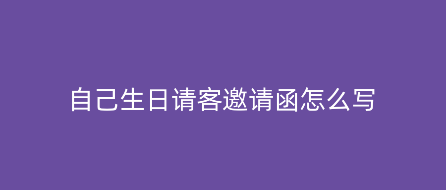 自己生日请客邀请函怎么写