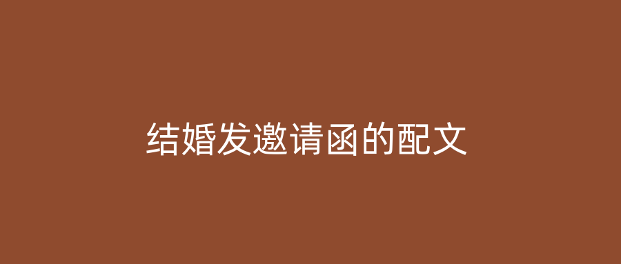 结婚发邀请函的配文