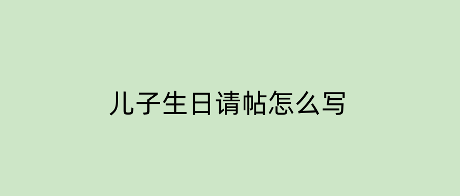 儿子生日请帖怎么写