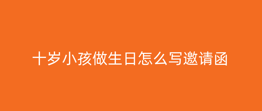 十岁小孩做生日怎么写邀请函