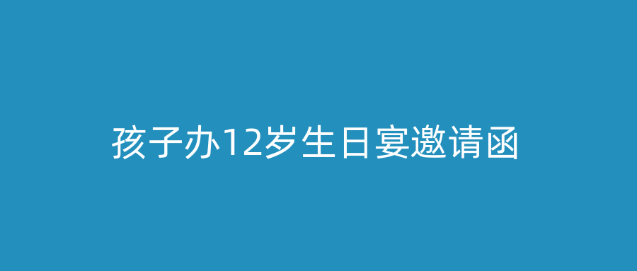 孩子办12岁生日宴邀请函