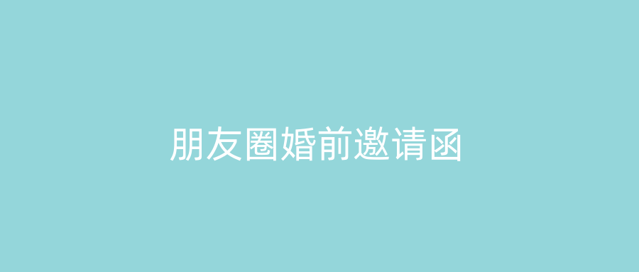 朋友圈婚前邀请函