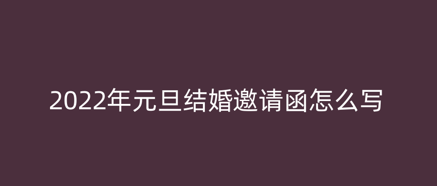 2022年元旦结婚邀请函怎么写