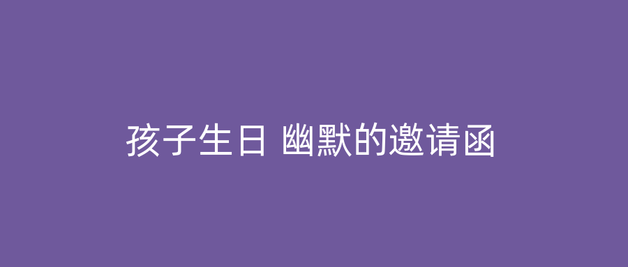 孩子生日 幽默的邀请函