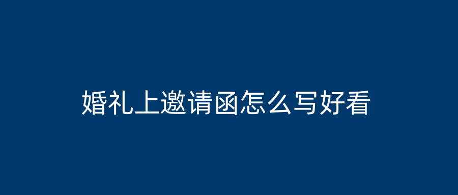 婚礼上邀请函怎么写好看