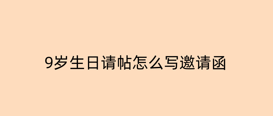 9岁生日请帖怎么写邀请函
