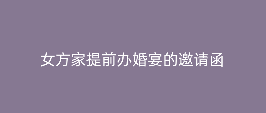 女方家提前办婚宴的邀请函