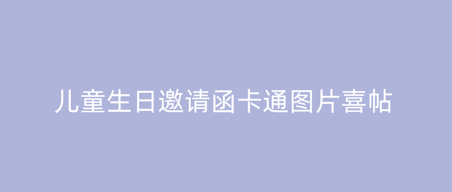 儿童生日邀请函卡通图片喜帖