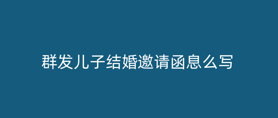 群发儿子结婚邀请函息么写