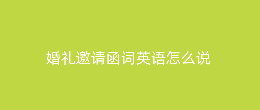 婚礼邀请函词英语怎么说