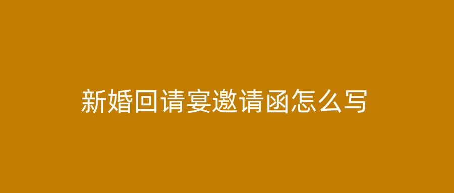 新婚回请宴邀请函怎么写