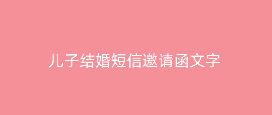 儿子结婚短信邀请函文字