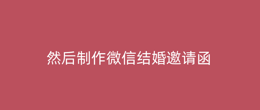 然后制作微信结婚邀请函