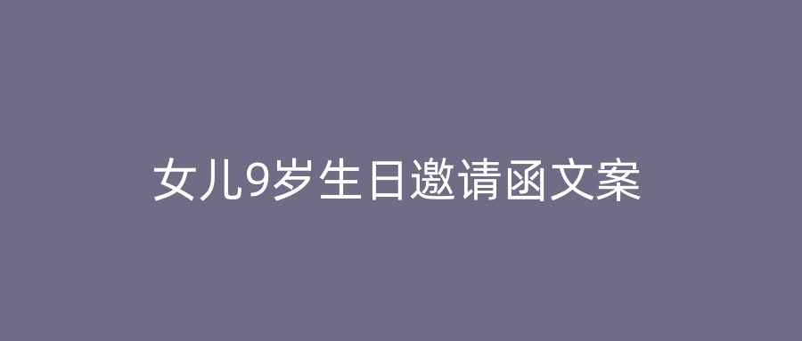 女儿9岁生日邀请函文案