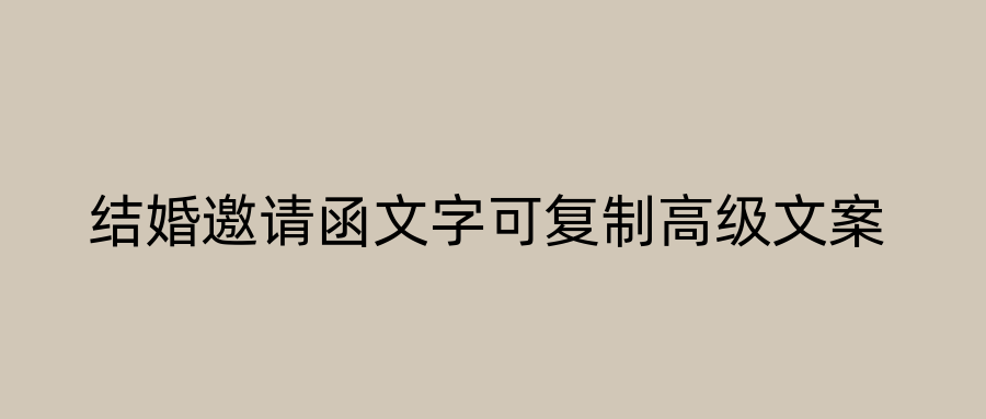 结婚邀请函文字可复制高级文案