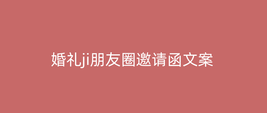 婚礼ji朋友圈邀请函文案