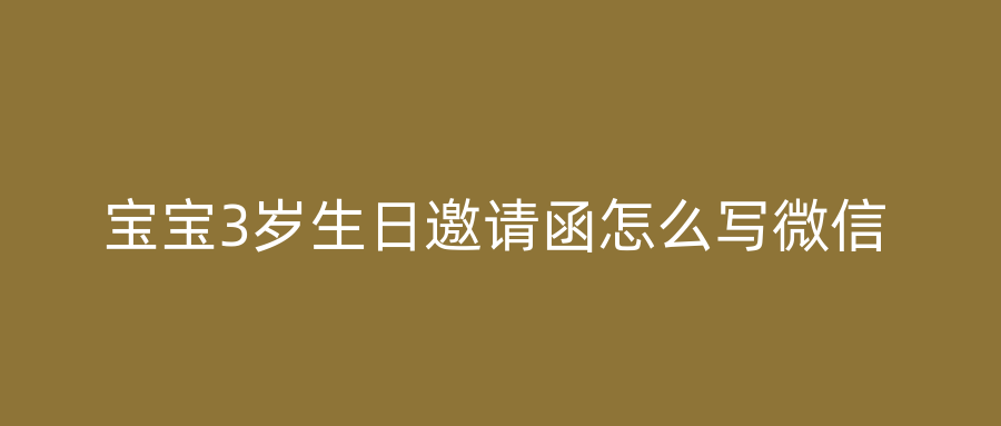 宝宝3岁生日邀请函怎么写微信
