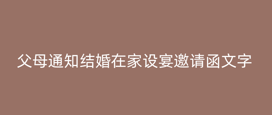 父母通知结婚在家设宴邀请函文字