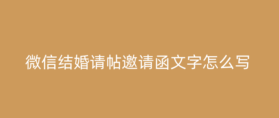 微信结婚请帖邀请函文字怎么写