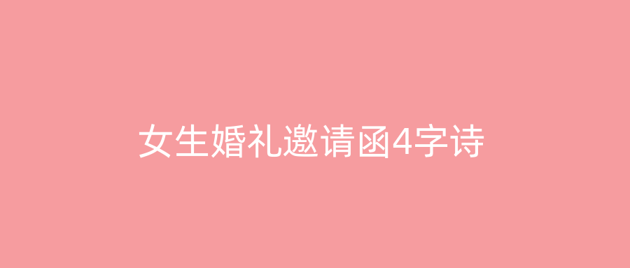 女生婚礼邀请函4字诗