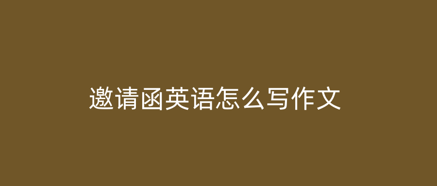 邀请函英语怎么写作文