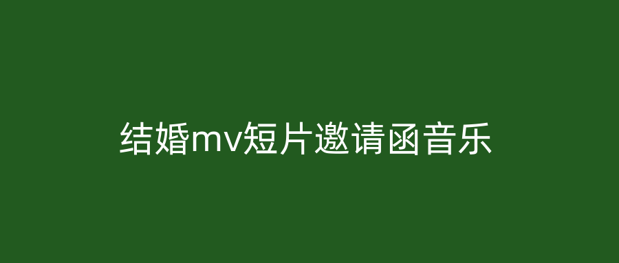 结婚mv短片邀请函音乐