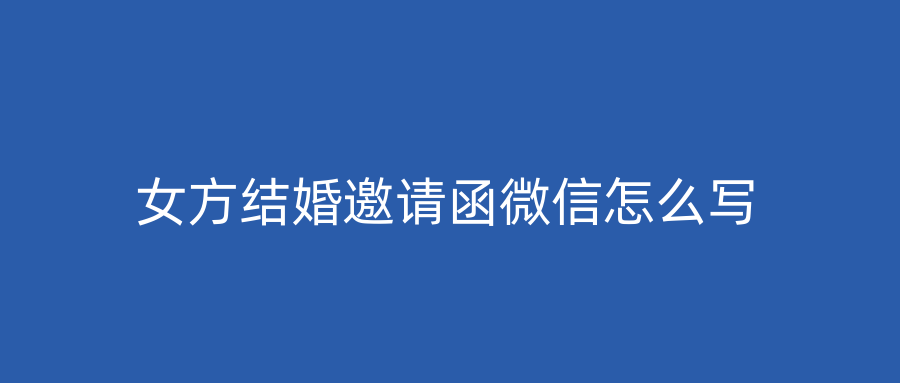 女方结婚邀请函微信怎么写