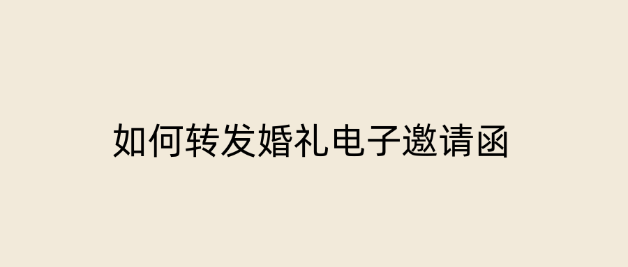 如何转发婚礼电子邀请函