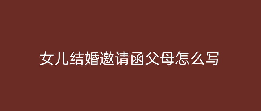 女儿结婚邀请函父母怎么写