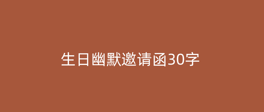 生日幽默邀请函30字