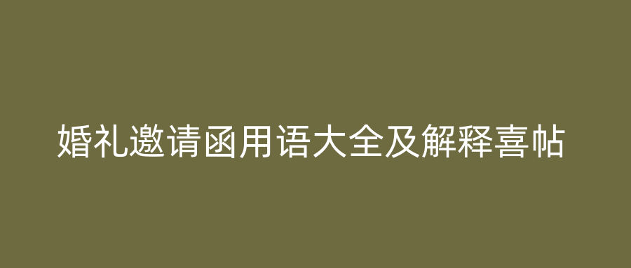 婚礼邀请函用语大全及解释喜帖