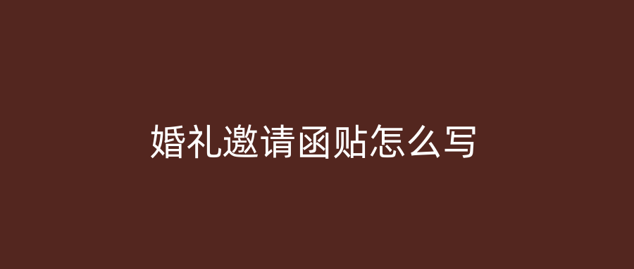 婚礼邀请函贴怎么写