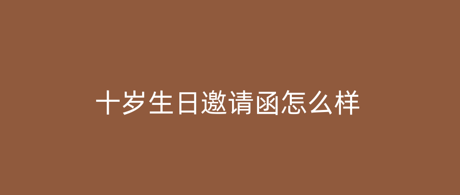 十岁生日邀请函怎么样