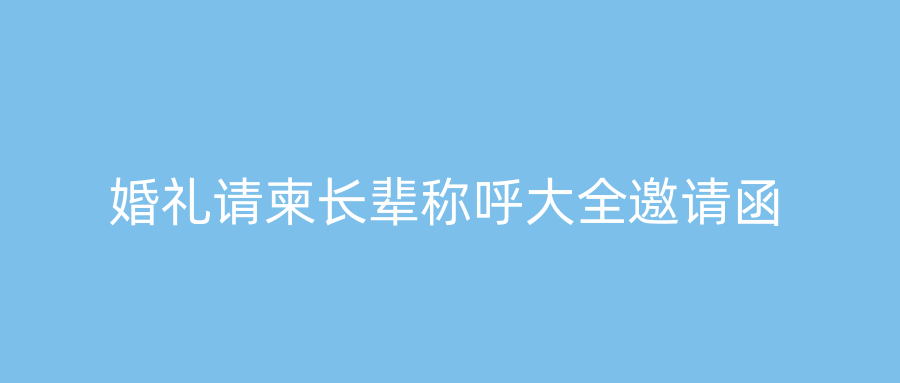 婚礼请柬长辈称呼大全邀请函