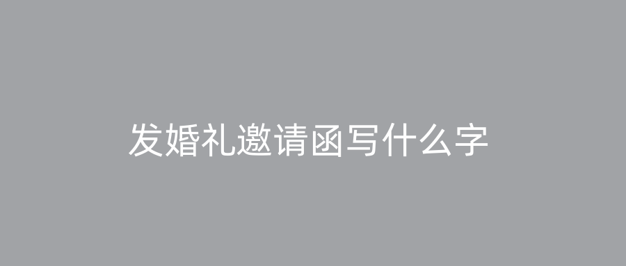 发婚礼邀请函写什么字