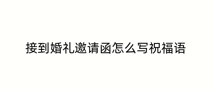 接到婚礼邀请函怎么写祝福语