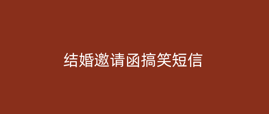 结婚邀请函搞笑短信