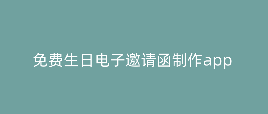 免费生日电子邀请函制作app