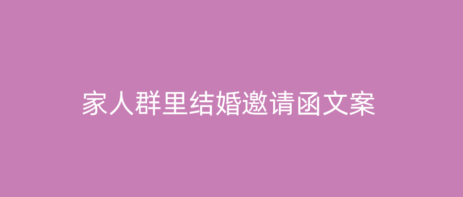 家人群里结婚邀请函文案