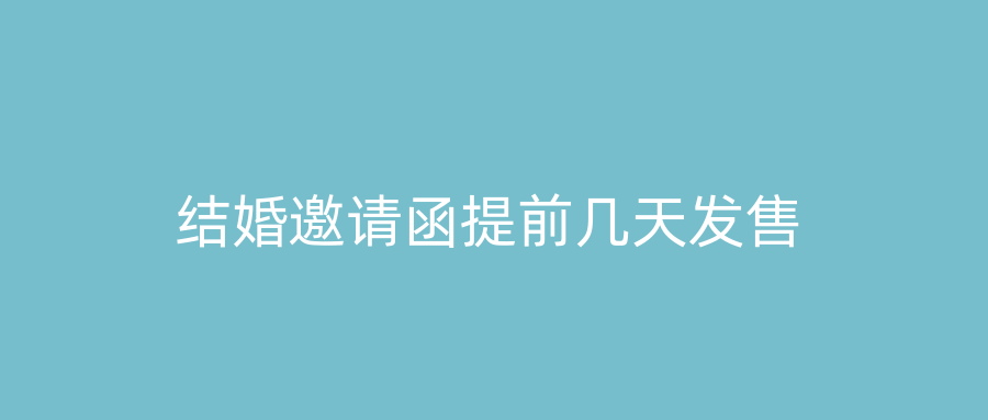 结婚邀请函提前几天发售
