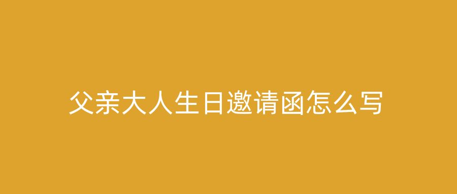 父亲大人生日邀请函怎么写